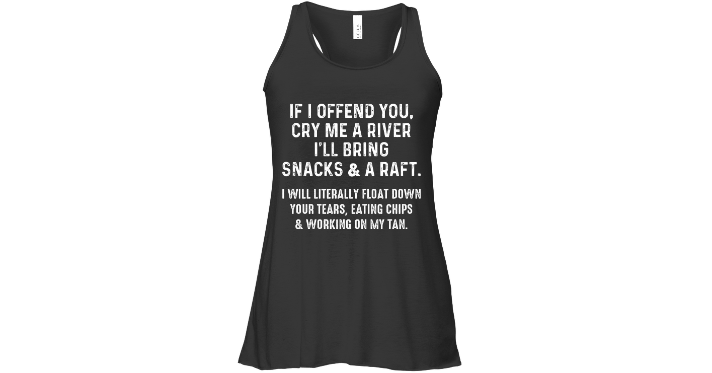 If I Offend You, Cry Me A River Womens Flowy Tank Tops Funny Flowy Tank ...