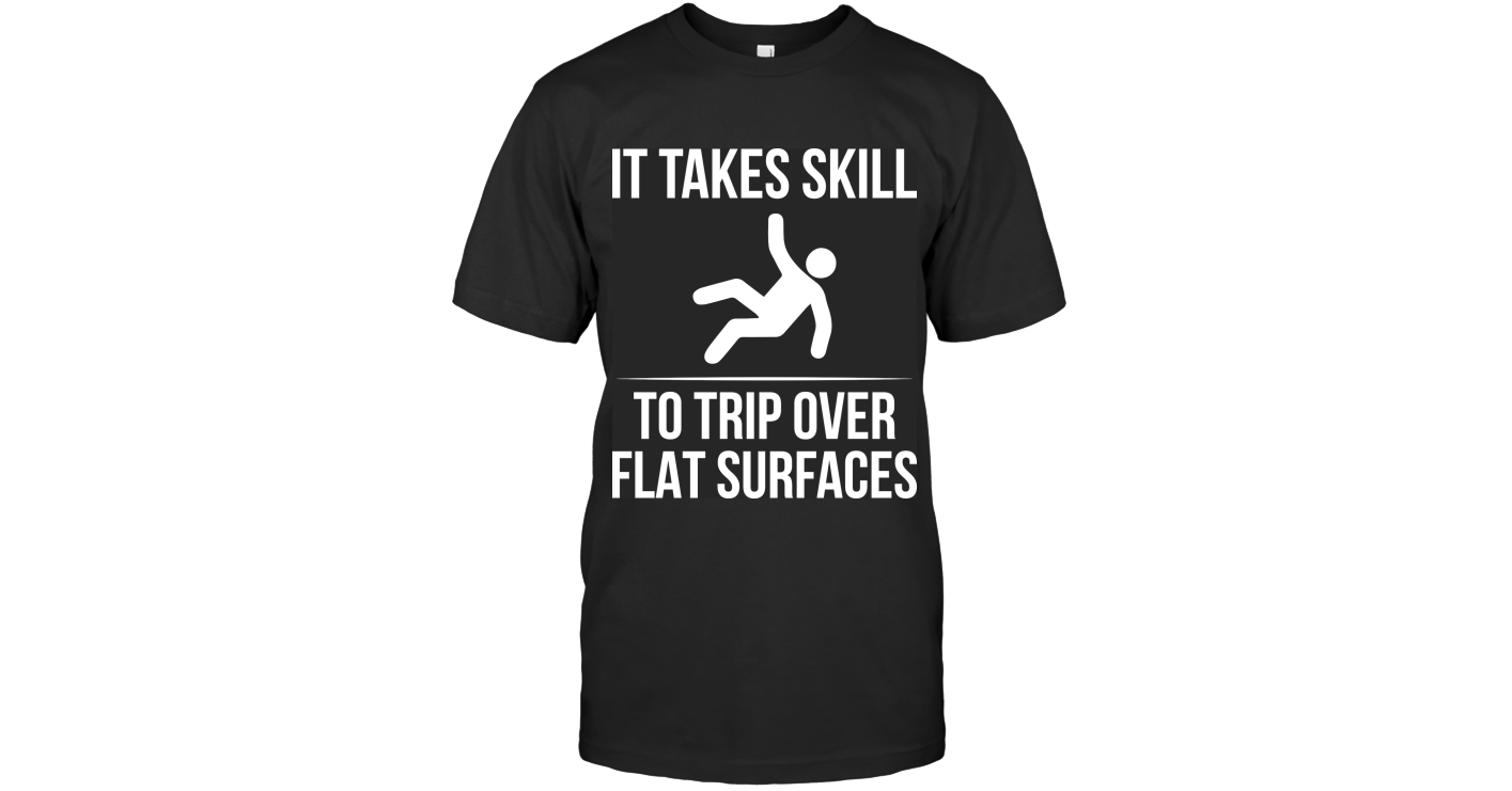 It Takes Skill To Trip Over Flat Surfaces Funny Shirts Funny Mugs Funny ...