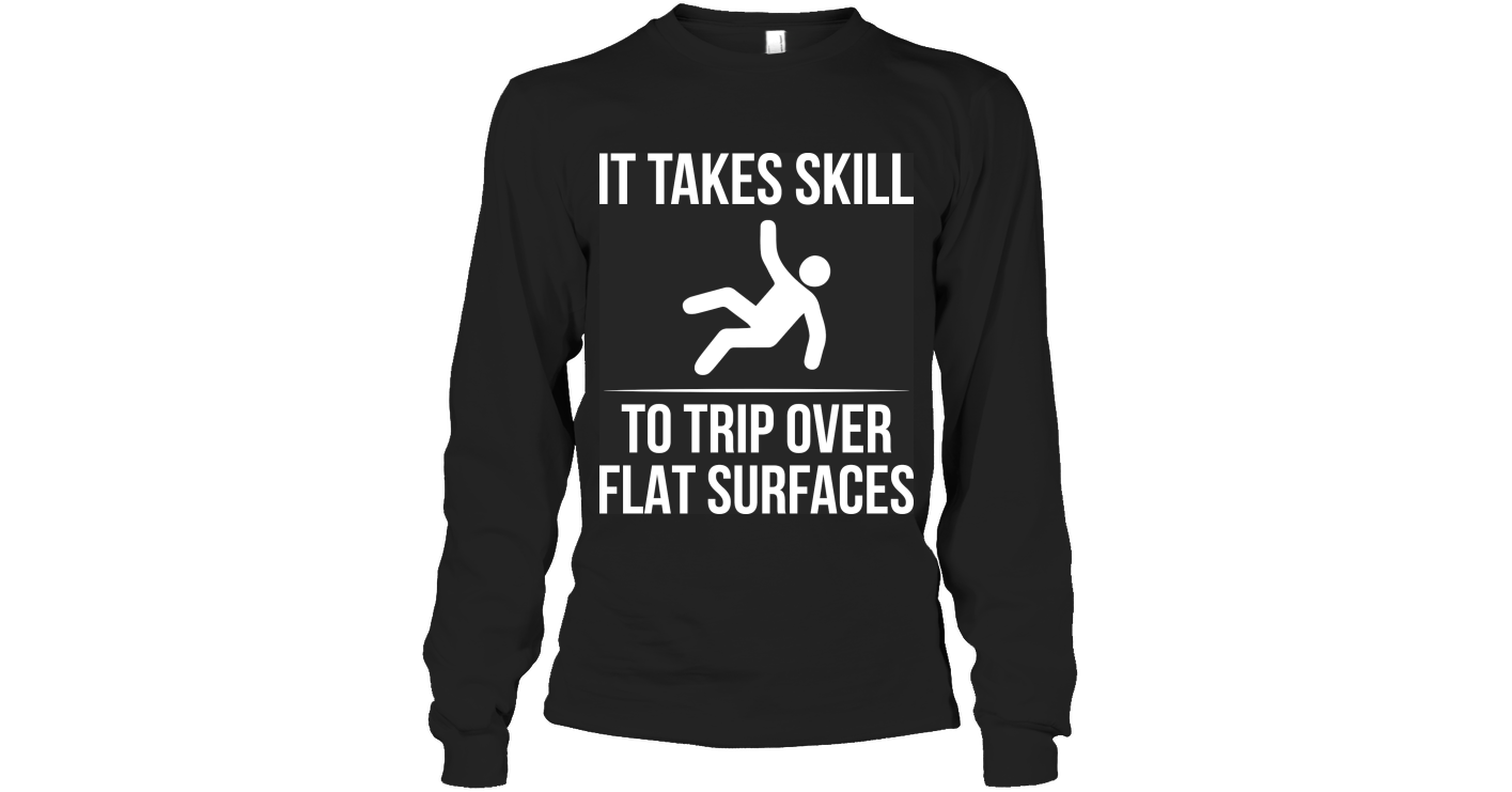 It Takes Skill To Trip Over Flat Surfaces Funny Shirts Funny Mugs Funny ...