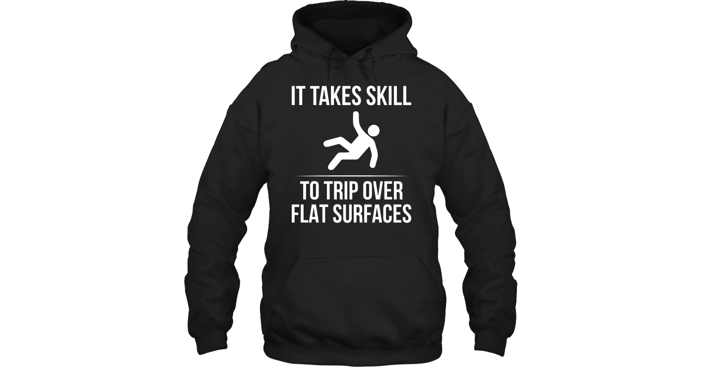 It Takes Skill To Trip Over Flat Surfaces Funny T Shirts Hilarious ...