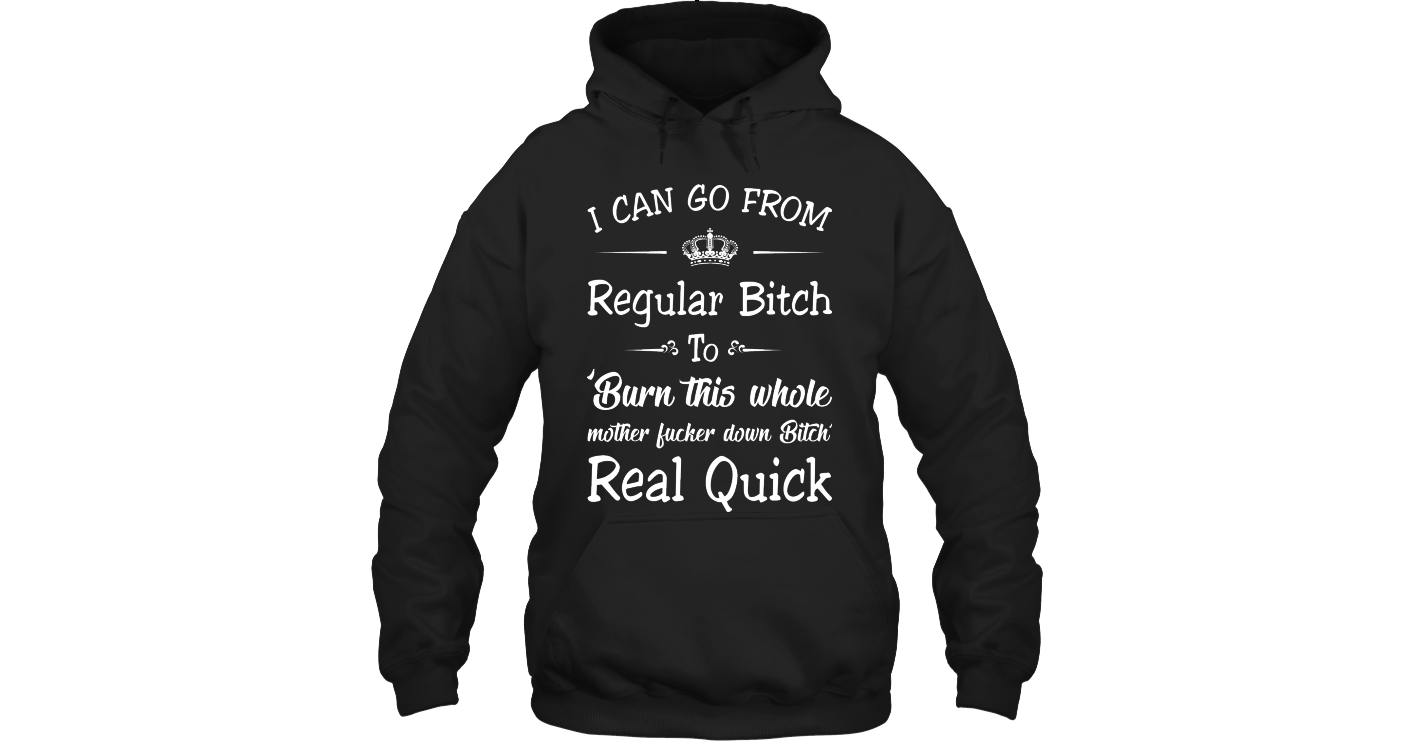 I Can Go From Regular Bitch Fleece Hoodies Outfit Funny Hoodies Womens ...