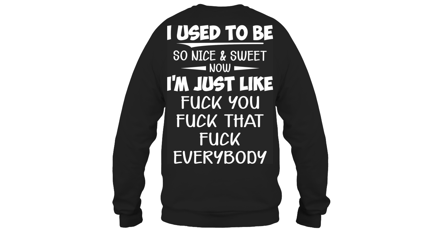 I Used To Be So Nice & Sweet Funny Shirts Funny T Shirts For Woman and ...