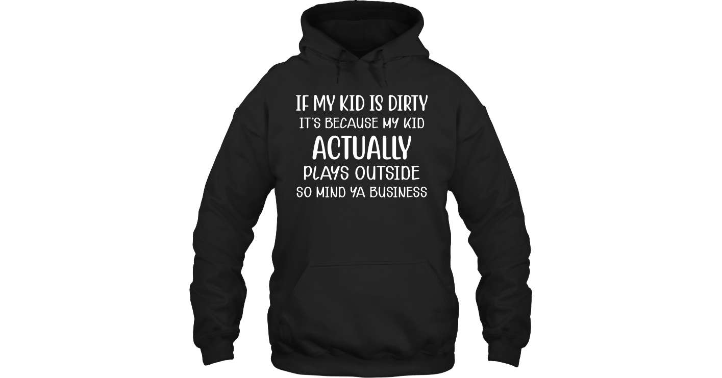 If My Kid Is Dirty It's Because My Kid Funny Shirts Funny Mugs Funny T ...