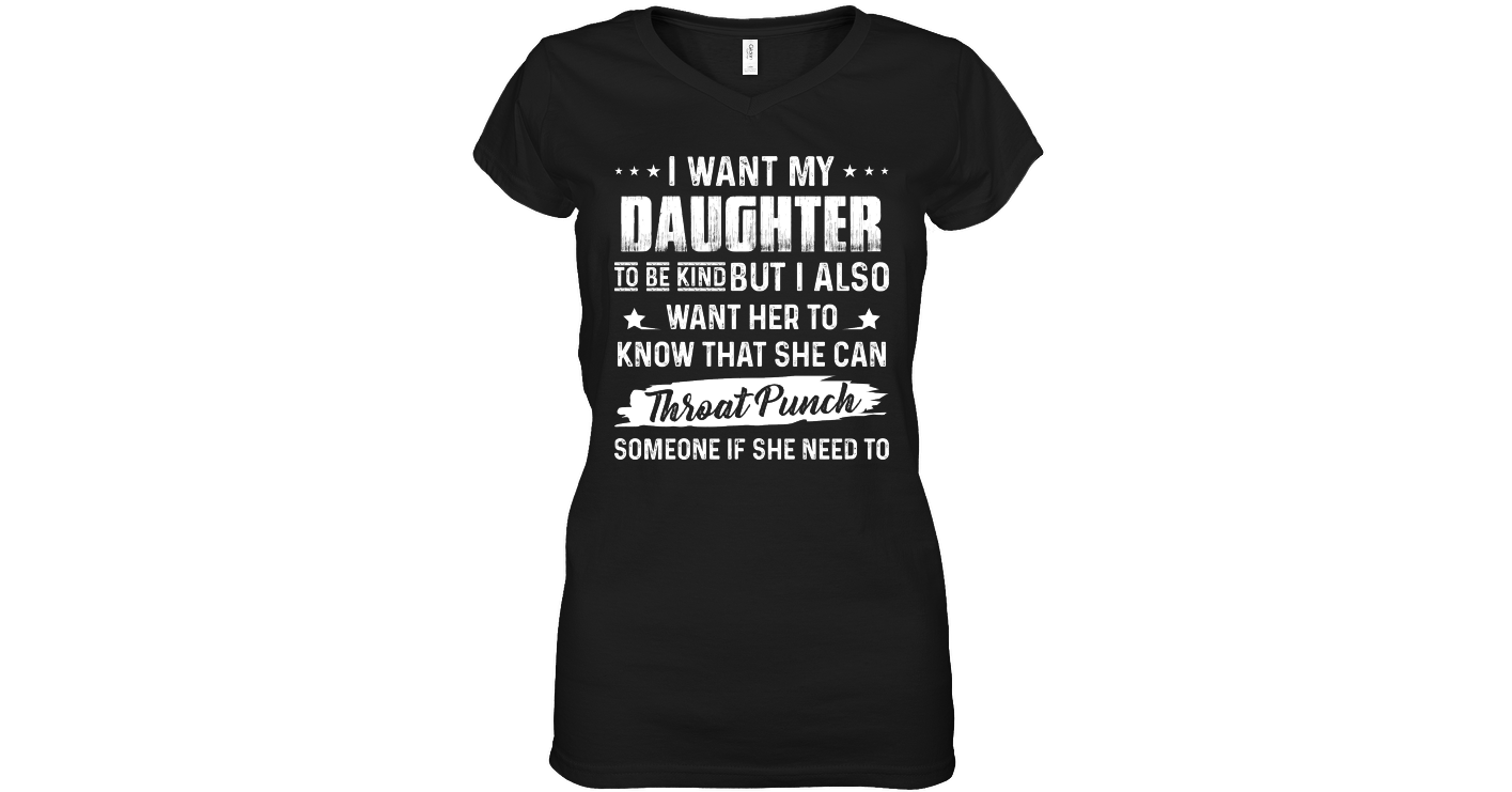 I Want My Daughter To Be Kind Funny T Shirts Hilarious Sarcastic Shirts Funny Tee Shirt Humour 7215