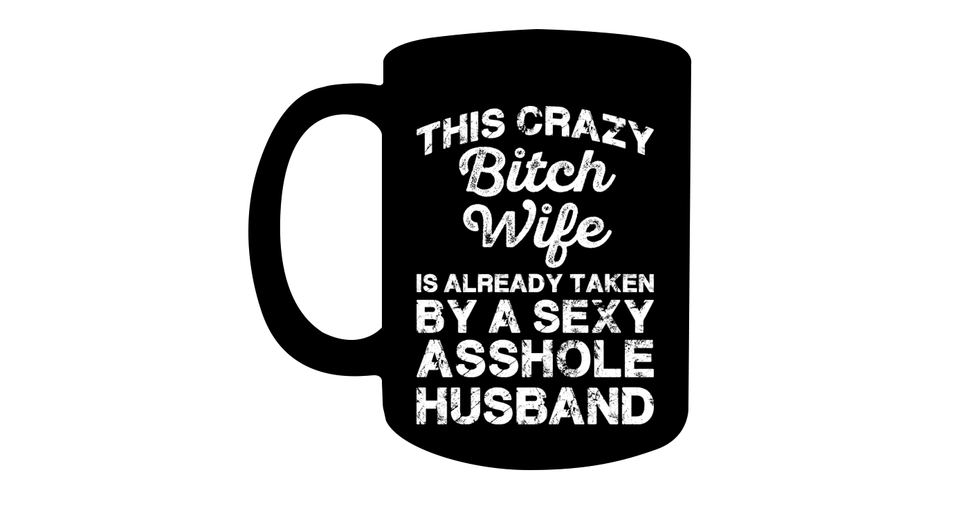 This Crazy Bitch Wife Is Already Taken Funny Shirts Funny Mugs Funny T Shirts For Woman And Man
